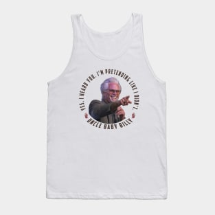 uncle baby billy: funny newest baby billy design with quote saying "YES, I HEARD YOU. I’M PRETENDING LIKE I DIDN’T" Tank Top